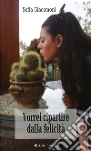 Vorrei ripartire dalla felicità. E-book. Formato EPUB ebook di Sofia Giacomoni