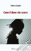Come il fiume che scorre. E-book. Formato EPUB ebook di Valeria Cospito