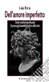 Dell’amore imperfetto. E-book. Formato Mobipocket ebook di Luisa Reina