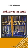 Anch’io sono una storia. E-book. Formato Mobipocket ebook di Giulia Calfapietro