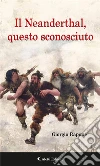 Il Neanderthal, questo sconosciuto. E-book. Formato EPUB ebook di Giorgio Rapone