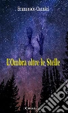 L’Ombra oltre le Stelle. E-book. Formato EPUB ebook di Francesco Carniel