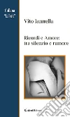 Ricordi e Amore: tra silenzio e rumore. E-book. Formato EPUB ebook di Vito Iannella