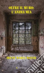 Oltre il muro: l’anima mia. E-book. Formato EPUB