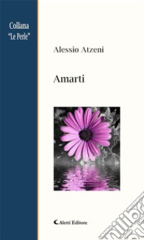 Amarti. E-book. Formato Mobipocket ebook di Alessio Atzeni