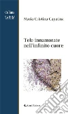 Tele innamorate nell’infinito cuore. E-book. Formato Mobipocket ebook di Maria Cristina Capatina