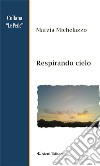 Respirando cielo. E-book. Formato EPUB ebook di Marzia Michelazzo