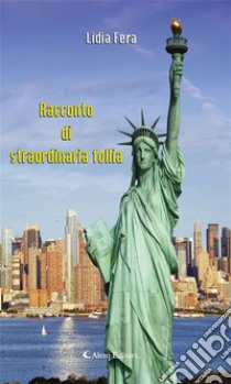 Racconto di straordinaria follia. E-book. Formato EPUB ebook di Lidia Fera