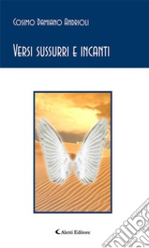 Versi sussurri e incanti. E-book. Formato Mobipocket ebook di Cosimo Andrioli
