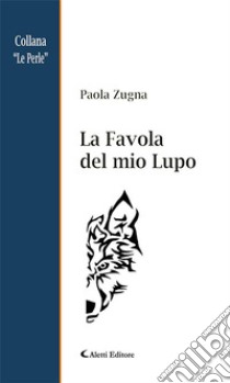 La Favola del mio Lupo. E-book. Formato EPUB ebook di Paola Zugna