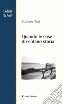 Quando le cose diventano storia. E-book. Formato Mobipocket ebook di Stefano Tini