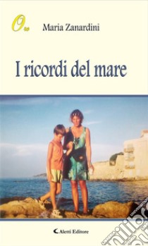 I ricordi del mare. E-book. Formato Mobipocket ebook di Maria Zanardini