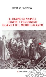 Il regno di Napoli contro i terroristi islamici del mediterraneo. E-book. Formato EPUB