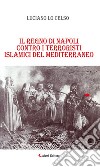 Il regno di Napoli contro i terroristi islamici del mediterraneo. E-book. Formato EPUB ebook