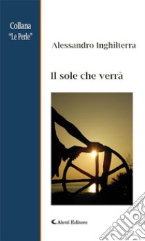 Il sole che verrà. E-book. Formato EPUB ebook di Alessandro Inghilterra