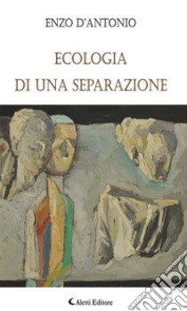Ecologia di una separazione. E-book. Formato EPUB ebook di Enzo D’Antonio