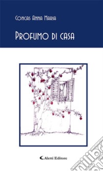 Profumo di casa. E-book. Formato Mobipocket ebook di Anna Maria Concas