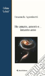 Ho amato, amerò e… intanto amo. E-book. Formato EPUB ebook