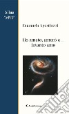 Ho amato, amerò e… intanto amo. E-book. Formato EPUB ebook di Emanuela Agostinetti