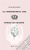 La simbologia del cuore di Cristo. E-book. Formato EPUB ebook di Silvia de Iudicibus