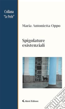 Spigolature esistenziali. E-book. Formato EPUB ebook di Maria Antonietta Oppo