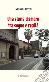 Una storia d’amore tra sogno e realtà. E-book. Formato EPUB ebook di Natalina Brizzi