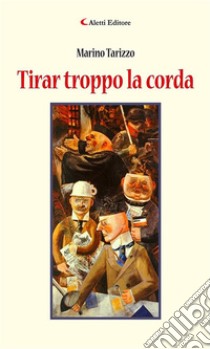 Tirar troppo la corda. E-book. Formato Mobipocket ebook di Tarizzo Marino