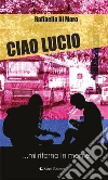 Ciao Lucio. E-book. Formato EPUB ebook di Raffaella Di Maro