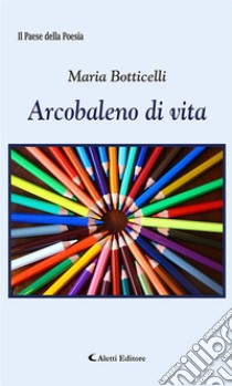 Arcobaleno di vita. E-book. Formato EPUB ebook di Maria Botticelli