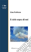 Il cielo sopra di noi. E-book. Formato Mobipocket ebook di Profenna Gino