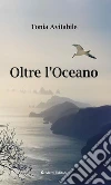 Oltre l’Oceano. E-book. Formato Mobipocket ebook di Tonia Avitabile
