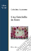 Una fanciulla in fiore. E-book. Formato Mobipocket ebook di Sansone Cristina