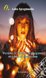 Perché le donne si piegano ma non si spezzano. E-book. Formato EPUB ebook