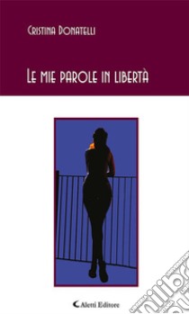 Le mie parole in libertà. E-book. Formato EPUB ebook di Donatelli Cristina