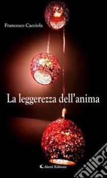 La leggerezza dell'anima. E-book. Formato Mobipocket ebook di Francesco Cacciola