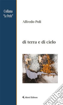 di terra e di cielo. E-book. Formato EPUB ebook di Poli Alfredo