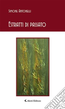 Estratti di passato. E-book. Formato Mobipocket ebook di Antonelli Simone