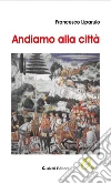 Andiamo alla città. E-book. Formato EPUB ebook di Francesco Liparulo
