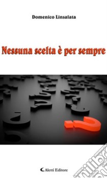 Nessuna scelta è per sempre. E-book. Formato Mobipocket ebook di Domenico Linsalata