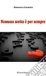 Nessuna scelta è per sempre. E-book. Formato Mobipocket