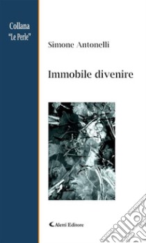 Immobile divenire. E-book. Formato Mobipocket ebook di Simone Antonelli