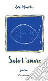 Solo l'amore. E-book. Formato Mobipocket ebook di Lucia Magistro