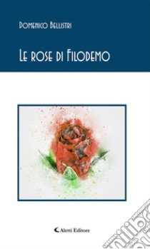 Le rose di Filodemo. E-book. Formato Mobipocket ebook di Domenico Bellistri