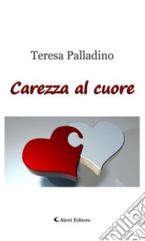 Carezza al cuore. E-book. Formato Mobipocket ebook di Teresa Palladino