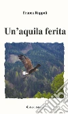 Un'aquila ferita. E-book. Formato Mobipocket ebook di Franca Rappoli