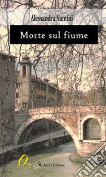 Morte sul fiume. E-book. Formato Mobipocket ebook di Alessandra Santini