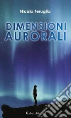 Dimensioni Aurorali. E-book. Formato Mobipocket ebook di Nicola Feruglio