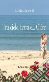 Tra cielo, terra e... Oltre. E-book. Formato Mobipocket ebook di Eva Maria Capriotti
