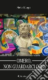 Omero, non guardarci così. E-book. Formato Mobipocket ebook di Matteo Maragna