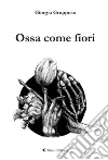 Ossa come fiori. E-book. Formato EPUB ebook di Giorgia Gruppuso